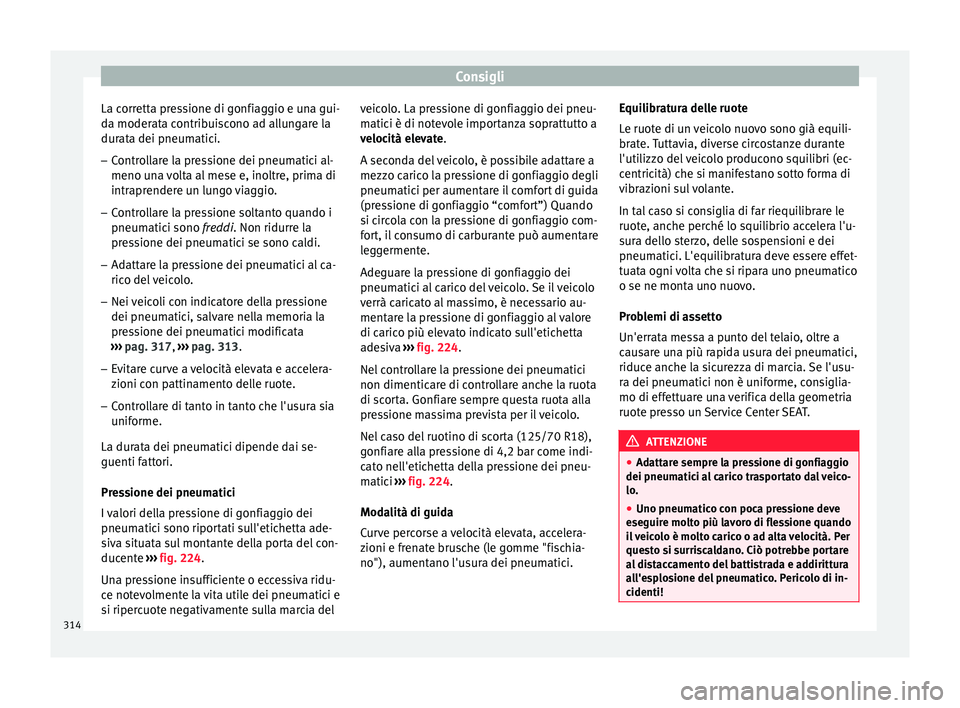 Seat Ateca 2016  Manuale del proprietario (in Italian) Consigli
La corretta pressione di gonfiaggio e una gui-
d a moder
ata contribuiscono ad allungare la
durata dei pneumatici.
– Controllare la pressione dei pneumatici al-
meno un

a volta al mese e, 