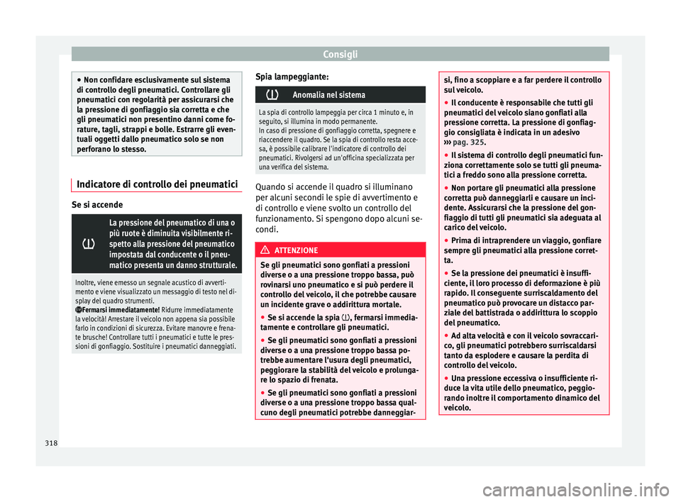 Seat Ateca 2016  Manuale del proprietario (in Italian) Consigli
●
Non c onfid
are esclusivamente sul sistema
di controllo degli pneumatici. Controllare gli
pneumatici con regolarità per assicurarsi che
la pressione di gonfiaggio sia corretta e che
gli 