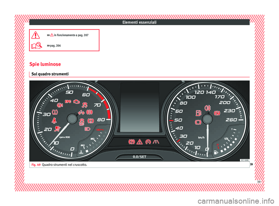 Seat Ateca 2016 Manuale del proprietario (in Italian) Elementi essenziali
››› in Funzionamento a pag. 207
››› pag. 206 Spie luminose
S u
l quadro strumenti Fig. 49
Quadro strumenti nel cruscotto. » 39 Seat Ateca 2016 Manuale del proprietario (in Italian) Elementi essenziali
››› in Funzionamento a pag. 207
››› pag. 206 Spie luminose
S u
l quadro strumenti Fig. 49
Quadro strumenti nel cruscotto. » 39