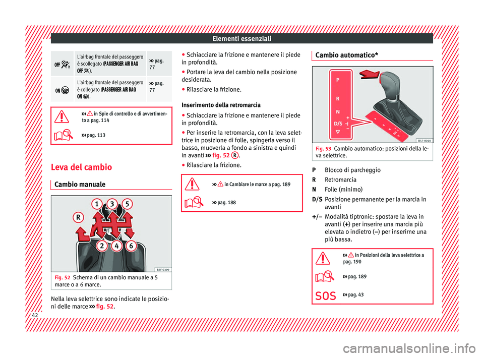 Seat Ateca 2016 Manuale del proprietario (in Italian) Elementi essenziali
L'airbag frontale del passeggero
è scollegato (
).
››› pag.
77
L'airbag front Seat Ateca 2016 Manuale del proprietario (in Italian) Elementi essenziali
L'airbag frontale del passeggero
è scollegato (
).
››› pag.
77
L'airbag front
