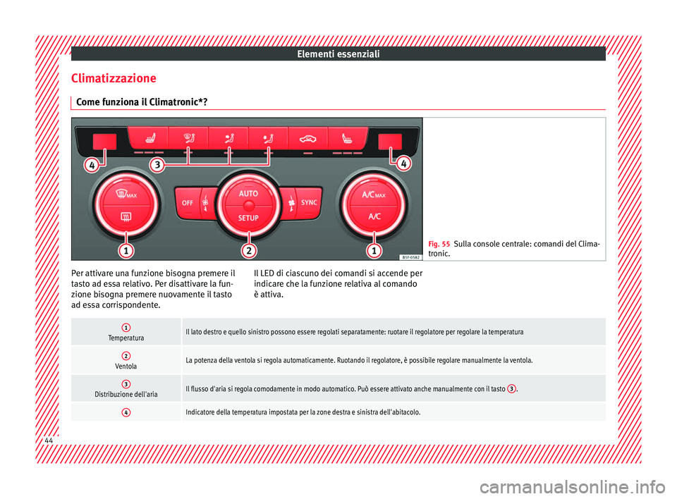 Seat Ateca 2016 Manuale del proprietario (in Italian) Elementi essenziali
Climatizzazione C ome f
unziona il Climatronic*? Fig. 55
Sulla console centrale: comandi del Clima-
tr onic
. Per attivare una funzione bisogna premere il
t
a
sto ad essa relativ Seat Ateca 2016 Manuale del proprietario (in Italian) Elementi essenziali
Climatizzazione C ome f
unziona il Climatronic*? Fig. 55
Sulla console centrale: comandi del Clima-
tr onic
. Per attivare una funzione bisogna premere il
t
a
sto ad essa relativ