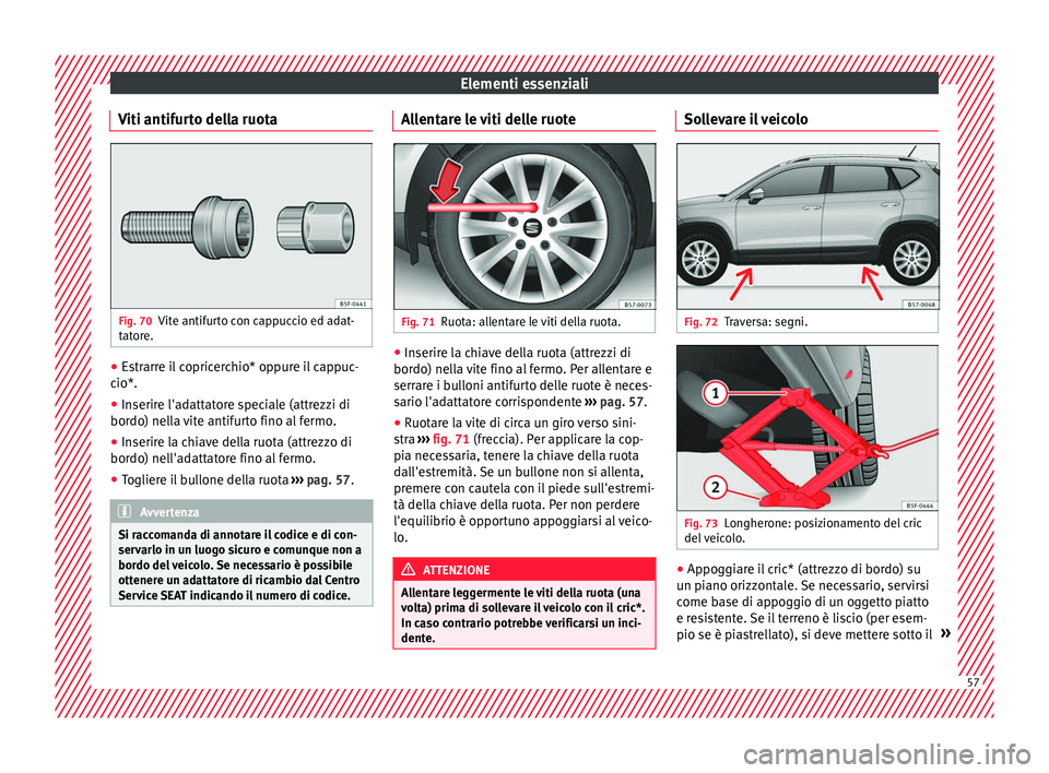 Seat Ateca 2016 Manuale del proprietario (in Italian) Elementi essenziali
Viti antifurto della ruota Fig. 70
Vite antifurto con cappuccio ed adat-
t at
ore. ●
Estrarre il copricerchio* oppure il cappuc-
c io*.
● In
serire l'adattatore speciale ( Seat Ateca 2016 Manuale del proprietario (in Italian) Elementi essenziali
Viti antifurto della ruota Fig. 70
Vite antifurto con cappuccio ed adat-
t at
ore. ●
Estrarre il copricerchio* oppure il cappuc-
c io*.
● In
serire l'adattatore speciale (