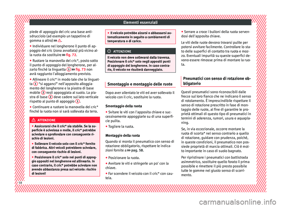 Seat Ateca 2016 Manuale del proprietario (in Italian) Elementi essenziali
piede di appoggio del cric una base anti-
sdruc c
iolo (ad esempio un tappetino di
gomma o altro) ››› .
● Individuare nel longherone il punto di ap-
pog gio del
cric (z Seat Ateca 2016 Manuale del proprietario (in Italian) Elementi essenziali
piede di appoggio del cric una base anti-
sdruc c
iolo (ad esempio un tappetino di
gomma o altro) ››› .
● Individuare nel longherone il punto di ap-
pog gio del
cric (z