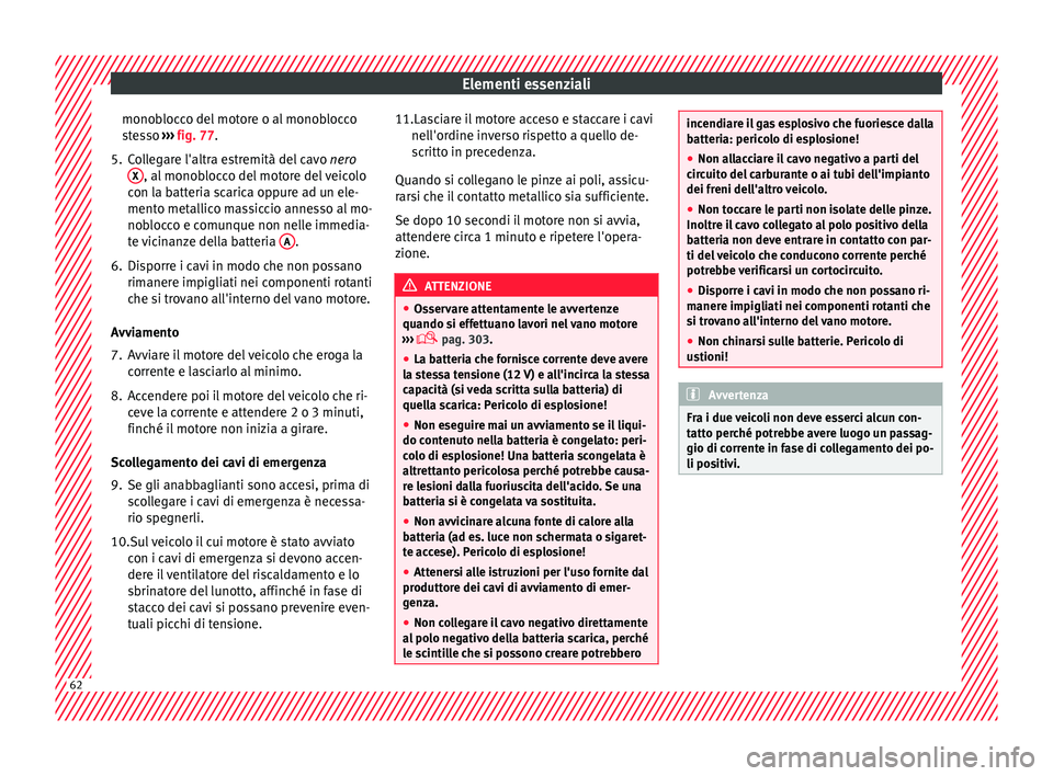 Seat Ateca 2016  Manuale del proprietario (in Italian) Elementi essenziali
monoblocco del motore o al monoblocco
s t
esso  ››› fig. 77.
5. Collegare l'altra estremità del cavo  ner
 o
X , al monoblocco del motore del veicolo
c on l
a batteria s