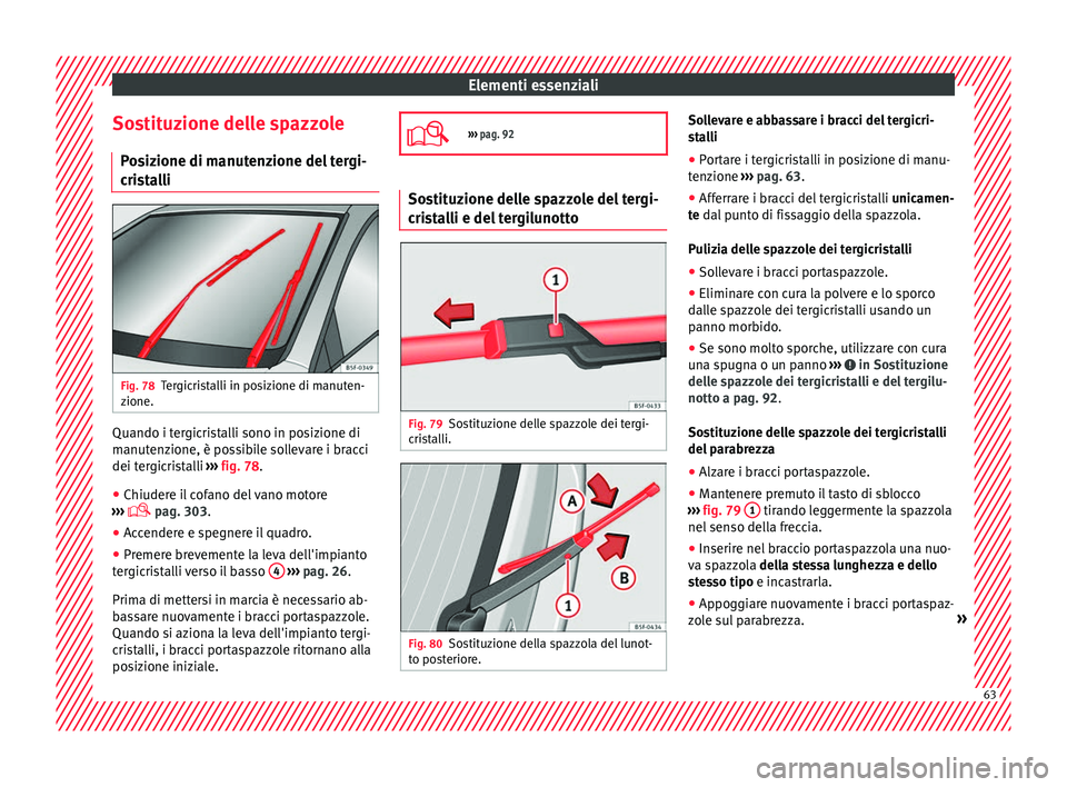 Seat Ateca 2016  Manuale del proprietario (in Italian) Elementi essenziali
Sostituzione delle spazzole P o
sizione di manutenzione del tergi-
cristalli Fig. 78
Tergicristalli in posizione di manuten-
z ione. Quando i tergicristalli sono in posizione di
m
