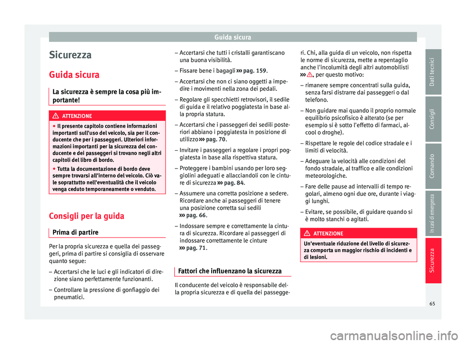 Seat Ateca 2016  Manuale del proprietario (in Italian) Guida sicura
Sicurezza
Guid a s
icura
La sicurezza è sempre la cosa più im-
portante! ATTENZIONE
● Il pr

esente capitolo contiene informazioni
importanti sull'uso del veicolo, sia per il con-