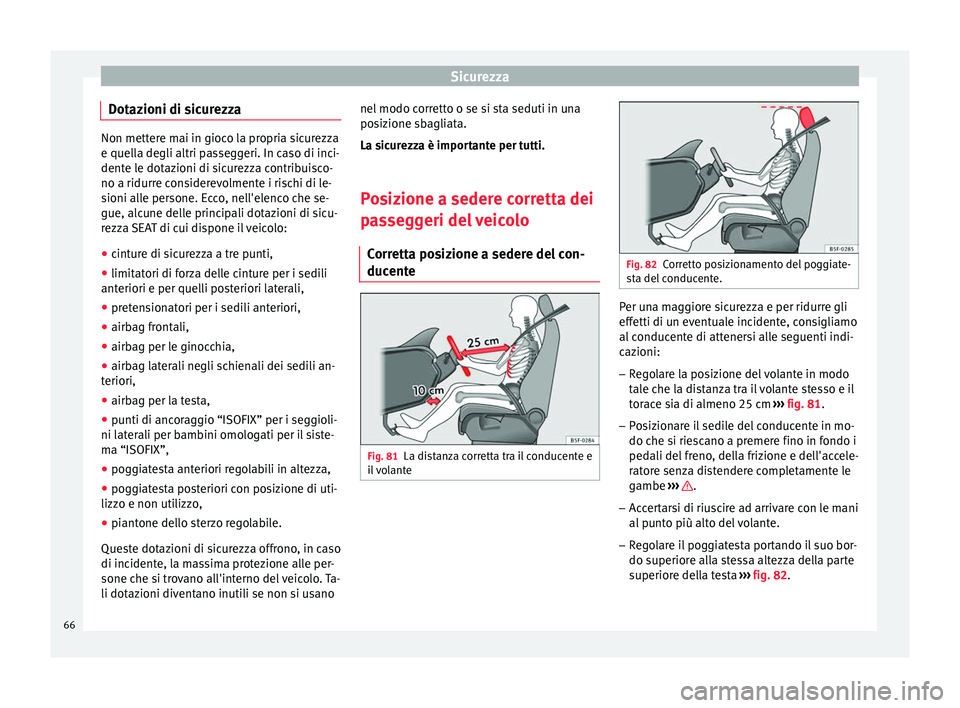 Seat Ateca 2016  Manuale del proprietario (in Italian) Sicurezza
Dotazioni di sicurezza Non mettere mai in gioco la propria sicurezza
e quel
l
a degli altri passeggeri. In caso di inci-
dente le dotazioni di sicurezza contribuisco-
no a ridurre considerev