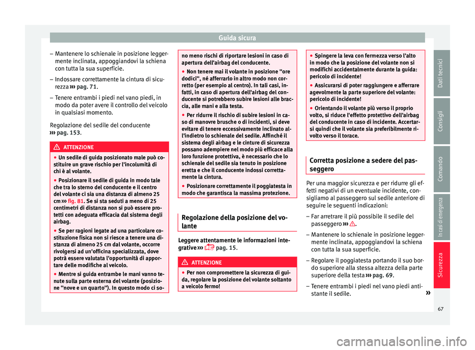 Seat Ateca 2016  Manuale del proprietario (in Italian) Guida sicura
– Mant
enere lo schienale in posizione legger-
mente inclinata, appoggiandovi la schiena
con tutta la sua superficie.
– Indossare correttamente la cintura di sicu-
rezz

a ›››  