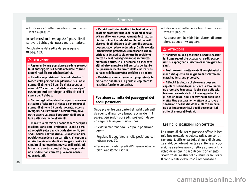 Seat Ateca 2016  Manuale del proprietario (in Italian) Sicurezza
– Indo s
sare correttamente la cintura di sicu-
rezza  ››› pag. 71.
In casi eccezionali  ››› pag. 82 è possibile di-
sattivare l'airbag del passeggero anteriore.
Regolazio