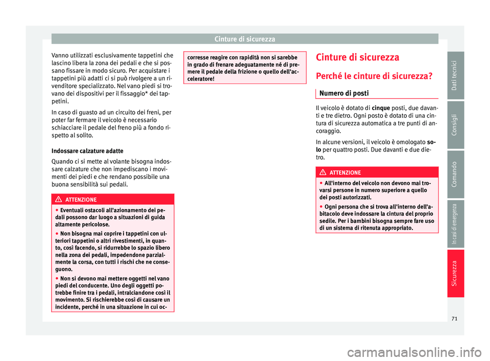 Seat Ateca 2016  Manuale del proprietario (in Italian) Cinture di sicurezza
Vanno utilizzati esclusivamente tappetini che
l a
scino libera la zona dei pedali e che si pos-
sano fissare in modo sicuro. Per acquistare i
tappetini più adatti ci si può rivo