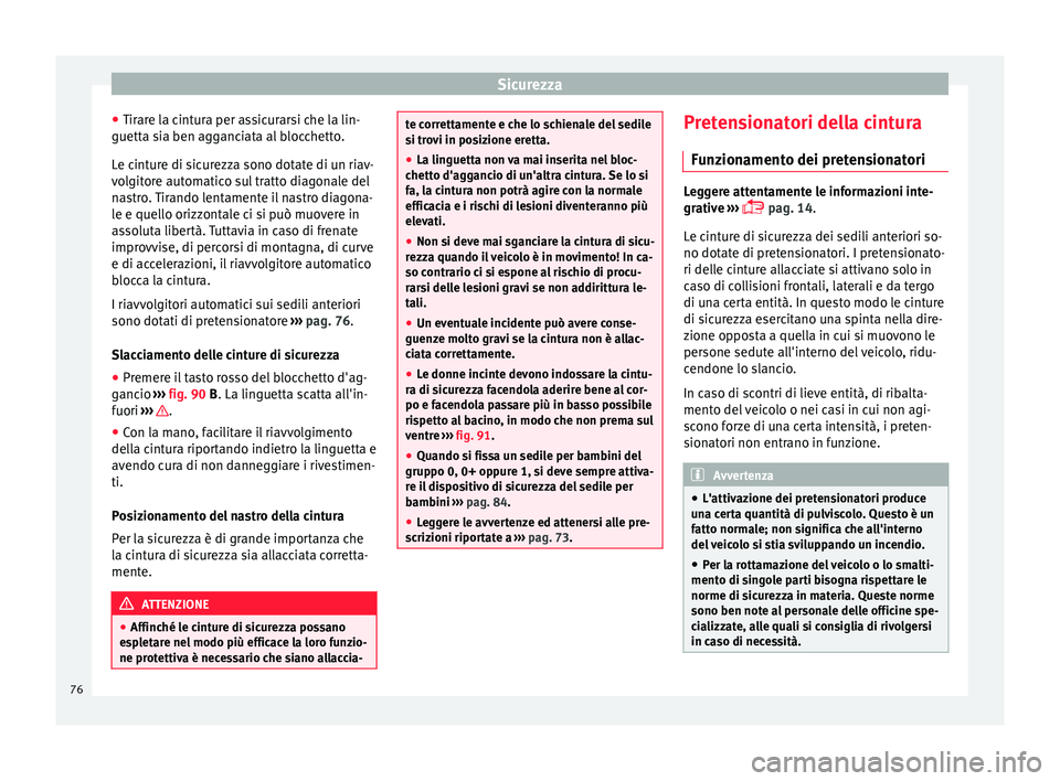 Seat Ateca 2016  Manuale del proprietario (in Italian) Sicurezza
● Tir ar
e la cintura per assicurarsi che la lin-
guetta sia ben agganciata al blocchetto.
Le cinture di sicurezza sono dotate di un riav-
volgitore automatico sul tratto diagonale del
nas