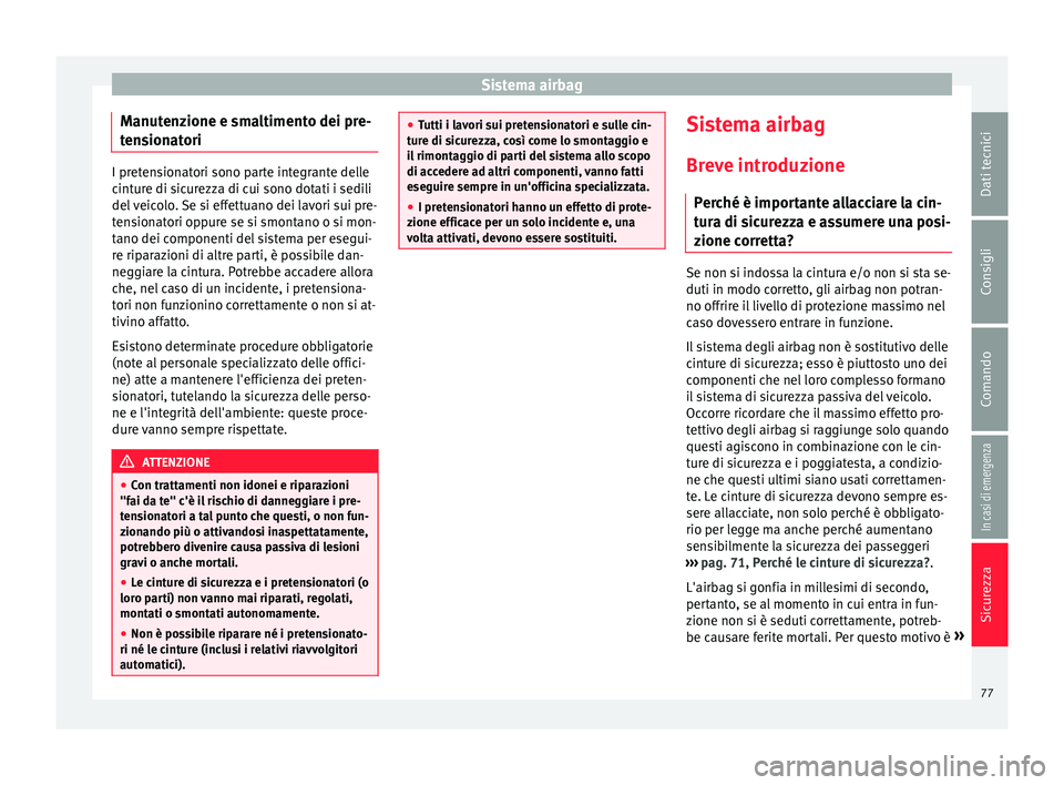 Seat Ateca 2016  Manuale del proprietario (in Italian) Sistema airbag
Manutenzione e smaltimento dei pre-
t en
sionatori I pretensionatori sono parte integrante delle
c
int

ure di sicurezza di cui sono dotati i sedili
del veicolo. Se si effettuano dei la