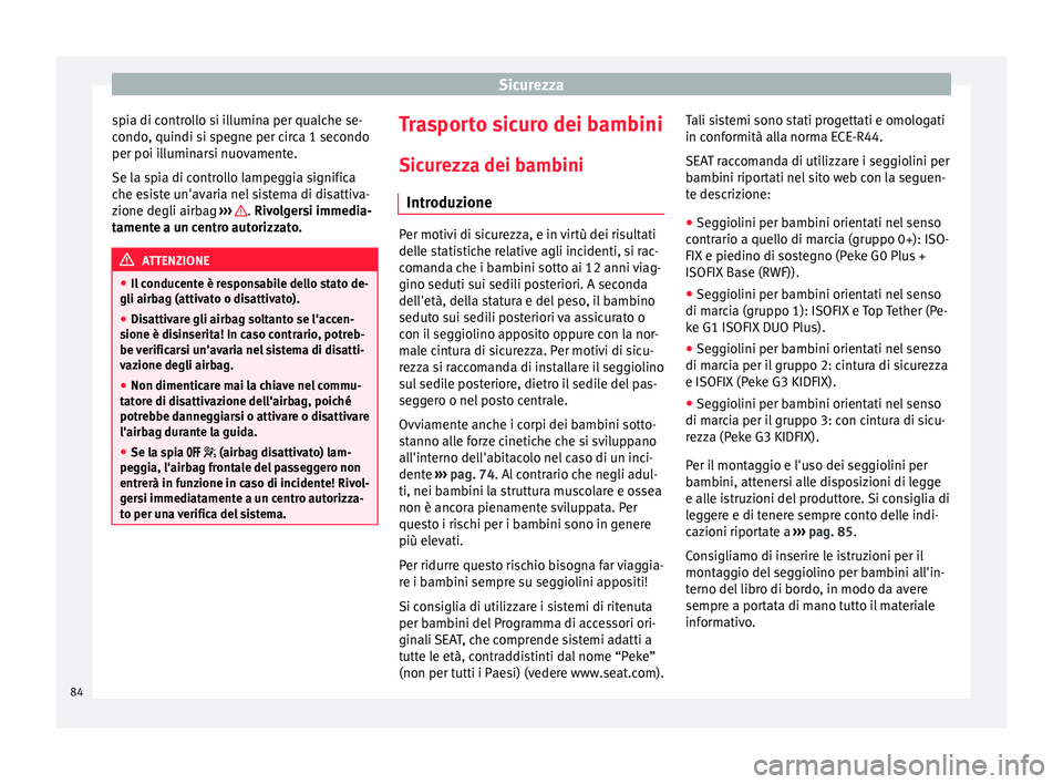 Seat Ateca 2016  Manuale del proprietario (in Italian) Sicurezza
spia di controllo si illumina per qualche se-
c ondo
, quindi si spegne per circa 1 secondo
per poi illuminarsi nuovamente.
Se la spia di controllo lampeggia significa
che esiste un'avar