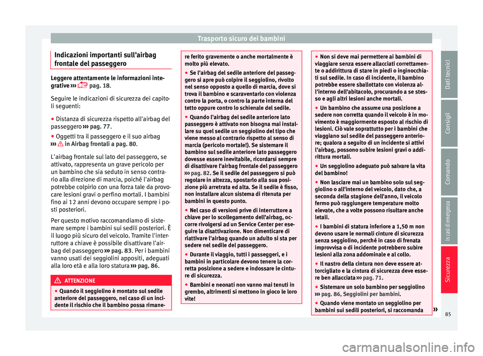 Seat Ateca 2016  Manuale del proprietario (in Italian) Trasporto sicuro dei bambini
Indicazioni importanti sull'airbag
fr ont
ale del passeggero Leggere attentamente le informazioni inte-
gr
ativ

e ››› 
 pag. 18.
Seguire le indicazioni di si