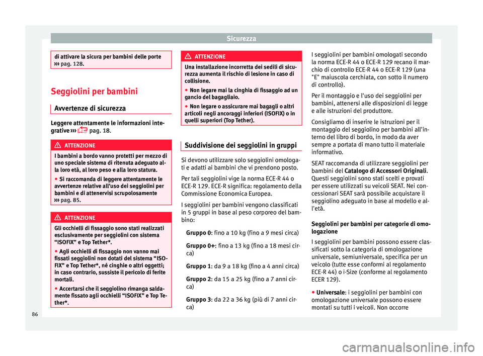 Seat Ateca 2016  Manuale del proprietario (in Italian) Sicurezza
di attivare la sicura per bambini delle porte
› ›
› pag. 128. Seggiolini per bambini
A vv

ertenze di sicurezza Leggere attentamente le informazioni inte-
gr
ativ

e ››› 
 pag