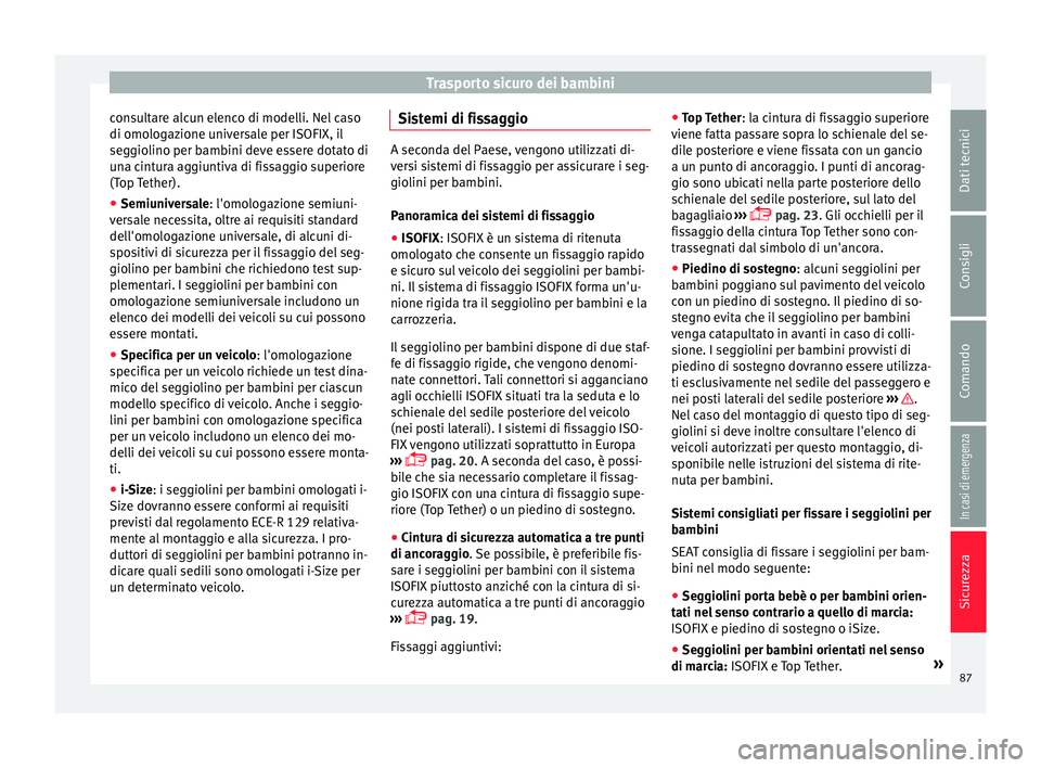 Seat Ateca 2016  Manuale del proprietario (in Italian) Trasporto sicuro dei bambini
consultare alcun elenco di modelli. Nel caso
di omo log
azione universale per ISOFIX, il
seggiolino per bambini deve essere dotato di
una cintura aggiuntiva di fissaggio s