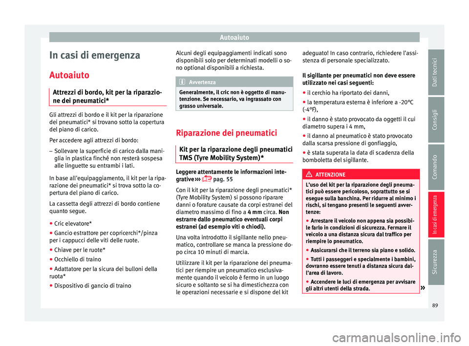 Seat Ateca 2016  Manuale del proprietario (in Italian) Autoaiuto
In casi di emergenza
Aut o
aiuto
Attrezzi di bordo, kit per la riparazio-
ne dei pneumatici* Gli attrezzi di bordo e il kit per la riparazione
dei pneum
atic

i* si trovano sotto la copertur