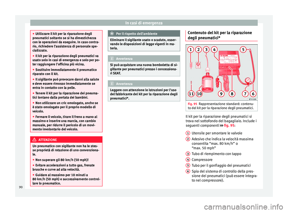 Seat Ateca 2016  Manuale del proprietario (in Italian) In casi di emergenza
●
Uti lizz
are il kit per la riparazione degli
pneumatici soltanto se si ha dimestichezza
con le operazioni da eseguire. In caso contra-
rio, richiedere l'assistenza di pers
