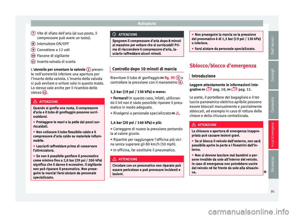 Seat Ateca 2016  Manuale del proprietario (in Italian) Autoaiuto
Vite di sfiato dell'aria (al suo posto, il
c ompr
essore può avere un tasto).
Interruttore ON/OFF
Connettore a 12 volt
Flacone di sigillante
Inserto valvola di scorta
L'utensile per