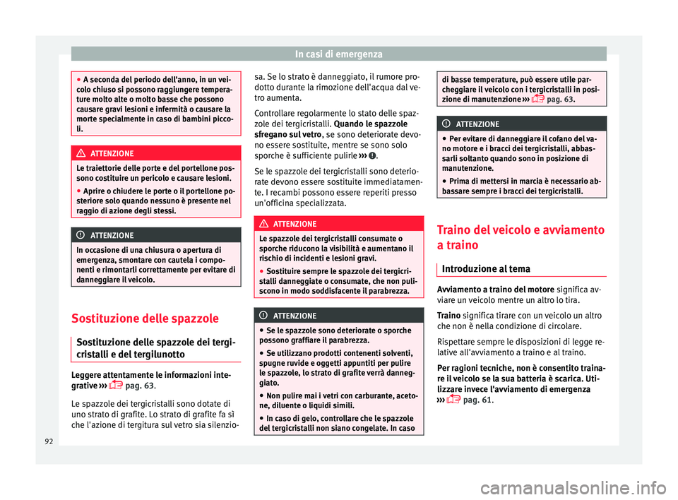 Seat Ateca 2016  Manuale del proprietario (in Italian) In casi di emergenza
●
A sec ond
a del periodo dell'anno, in un vei-
colo chiuso si possono raggiungere tempera-
ture molto alte o molto basse che possono
causare gravi lesioni e infermità o ca