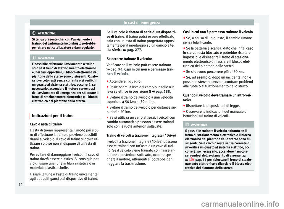 Seat Ateca 2016  Manuale del proprietario (in Italian) In casi di emergenza
ATTENZIONE
Si tenga presente che, con l'avviamento a
tr aino
, del carburante incombusto potrebbe
penetrare nel catalizzatore e danneggiarlo. Avvertenza
È possibile effettuar