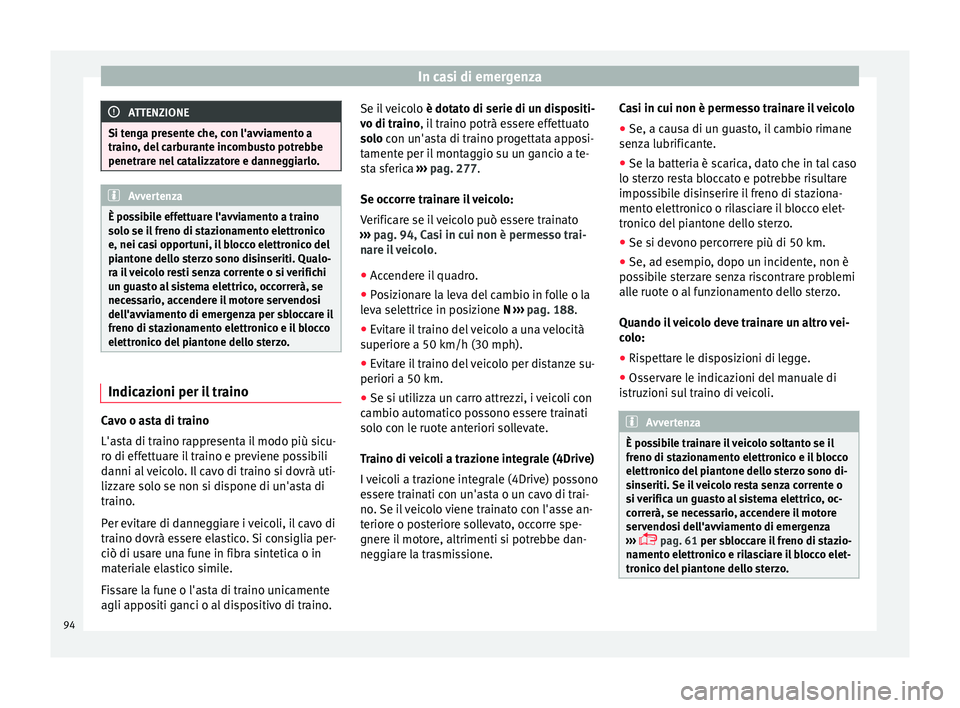 Seat Ateca 2016  Manuale del proprietario (in Italian) In casi di emergenza
ATTENZIONE
Si tenga presente che, con l'avviamento a
tr aino
, del carburante incombusto potrebbe
penetrare nel catalizzatore e danneggiarlo. Avvertenza
È possibile effettuar