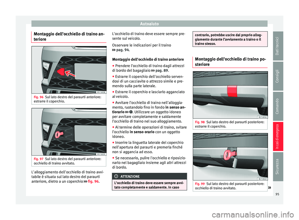 Seat Ateca 2016  Manuale del proprietario (in Italian) Autoaiuto
Montaggio dell'occhiello di traino an-
t erior
e Fig. 96
Sul lato destro del paraurti anteriore:
e s

trarre il coperchio. Fig. 97
Sul lato destro del paraurti anteriore:
oc c

hiello di