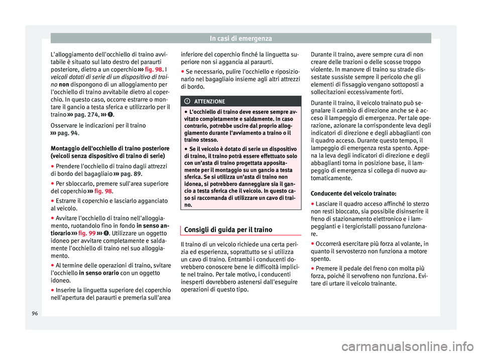 Seat Ateca 2016  Manuale del proprietario (in Italian) In casi di emergenza
L'alloggiamento dell'occhiello di traino avvi-
t ab
ile è situato sul lato destro del paraurti
posteriore, dietro a un coperchio  ››› fig. 98. I
veicoli dotati di s