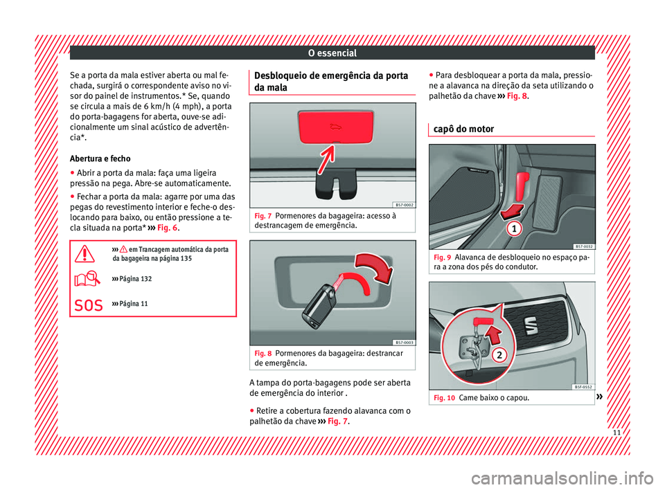 Seat Ateca 2016 Manual do proprietário (in Portuguese) O essencial
Se a porta da mala estiver aberta ou mal fe-
c h
ada, surgirá o correspondente aviso no vi-
sor do painel de instrumentos.* Se, quando
se circula a mais de 6 km/h (4 mph), a porta
do port Seat Ateca 2016 Manual do proprietário (in Portuguese) O essencial
Se a porta da mala estiver aberta ou mal fe-
c h
ada, surgirá o correspondente aviso no vi-
sor do painel de instrumentos.* Se, quando
se circula a mais de 6 km/h (4 mph), a porta
do port