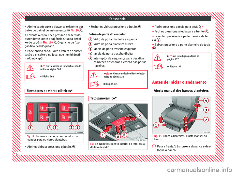 Seat Ateca 2016 Manual do proprietário (in Portuguese) O essencial
● Abrir o c apô: p
uxe a alavanca existente por
baixo do painel de instrumentos ››› Fig. 9 1 .
● Levante o capô. Faça pressão em sentido
a s
cendente sobre a saliência si Seat Ateca 2016 Manual do proprietário (in Portuguese) O essencial
● Abrir o c apô: p
uxe a alavanca existente por
baixo do painel de instrumentos ››› Fig. 9 1 .
● Levante o capô. Faça pressão em sentido
a s
cendente sobre a saliência si