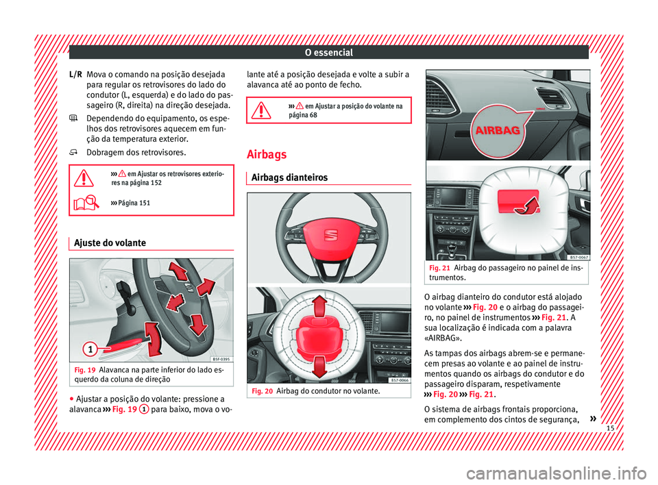Seat Ateca 2016 Manual do proprietário (in Portuguese) O essencial
Mova o comando na posição desejada
p ar
a regular os retrovisores do lado do
condutor (L, esquerda) e do lado do pas-
sageiro (R, direita) na direção desejada.
Dependendo do equipament Seat Ateca 2016 Manual do proprietário (in Portuguese) O essencial
Mova o comando na posição desejada
p ar
a regular os retrovisores do lado do
condutor (L, esquerda) e do lado do pas-
sageiro (R, direita) na direção desejada.
Dependendo do equipament