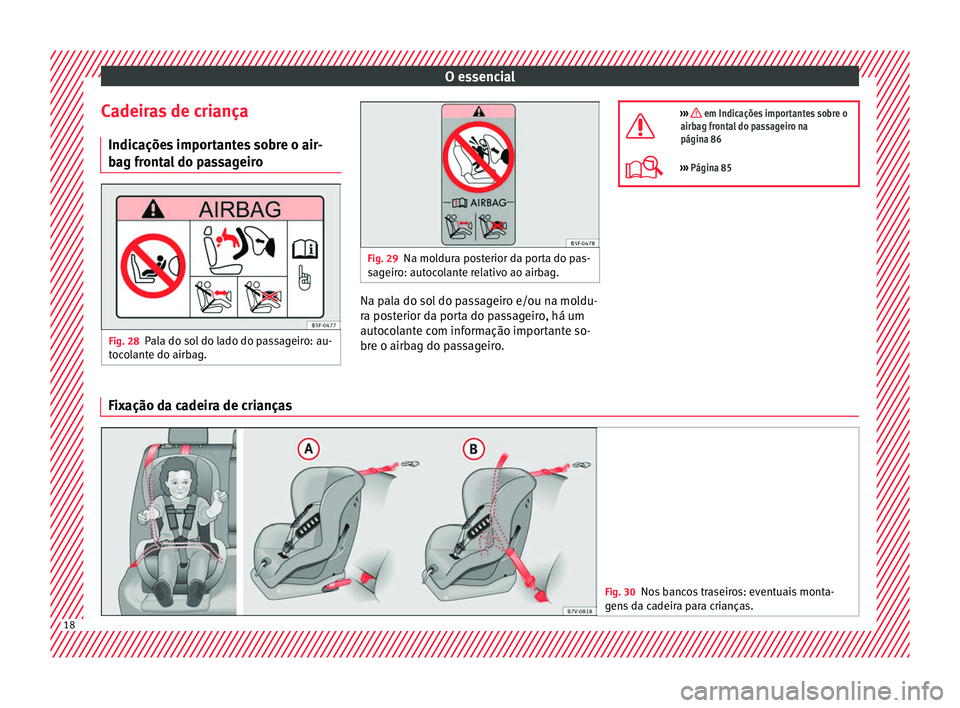Seat Ateca 2016 Manual do proprietário (in Portuguese) O essencial
Cadeiras de criança Indic açõe
s importantes sobre o air-
bag frontal do passageiro Fig. 28
Pala do sol do lado do passageiro: au-
t oc
olante do airbag. Fig. 29
Na moldura posterior d Seat Ateca 2016 Manual do proprietário (in Portuguese) O essencial
Cadeiras de criança Indic açõe
s importantes sobre o air-
bag frontal do passageiro Fig. 28
Pala do sol do lado do passageiro: au-
t oc
olante do airbag. Fig. 29
Na moldura posterior d
