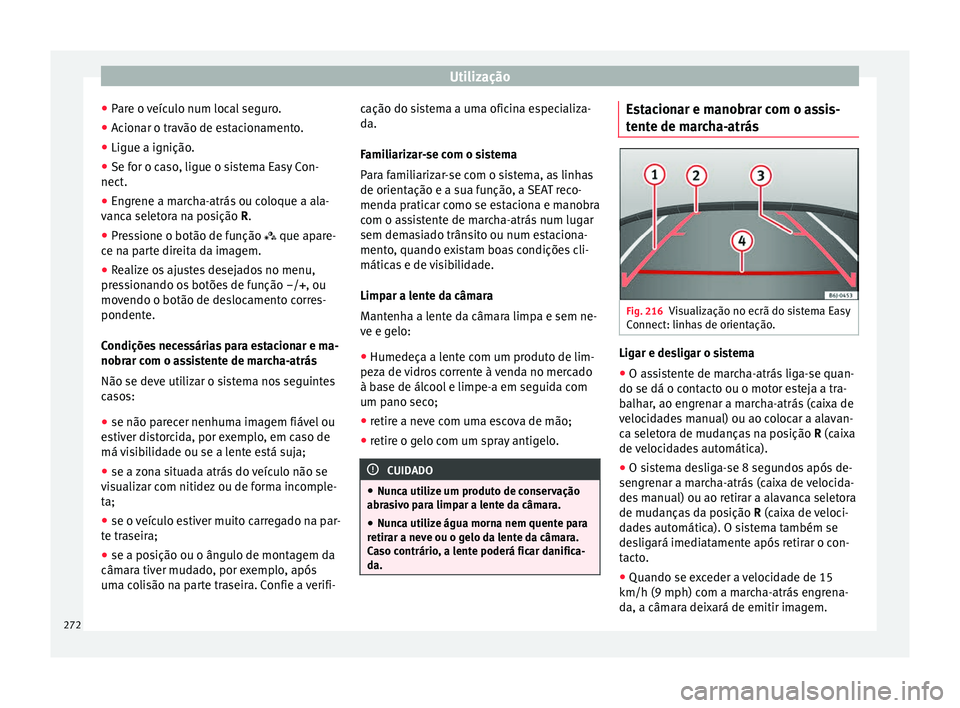 Seat Ateca 2016  Manual do proprietário (in Portuguese)  Utilização
● Par
e o veículo num local seguro.
● Acionar o travão de estacionamento.
● Ligue a ignição.
● Se for o caso, ligue o sistema Easy Con-
nect.
● En

grene a marcha-atrás ou 