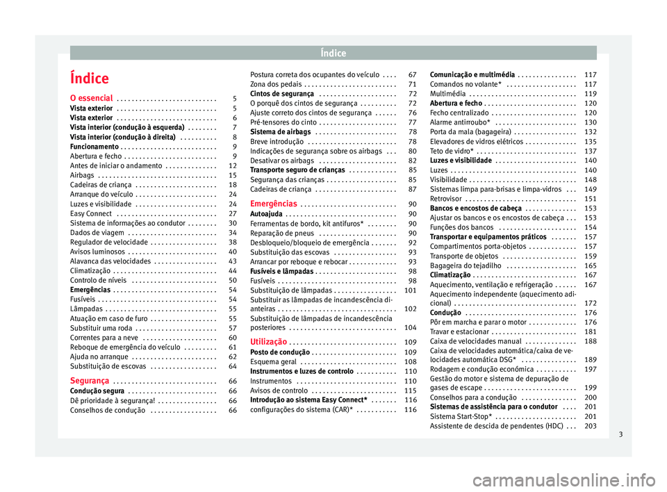 Seat Ateca 2016  Manual do proprietário (in Portuguese)  Índice
Índice
O e s
sencial  . . . . . . . . . . . . . . . . . . . . . . . . . . . 5
Vista exterior  . . . . . . . . . . . . . . . . . . . . . . . . . . . 5
Vista exterior  . . . . . . . . . . . . .