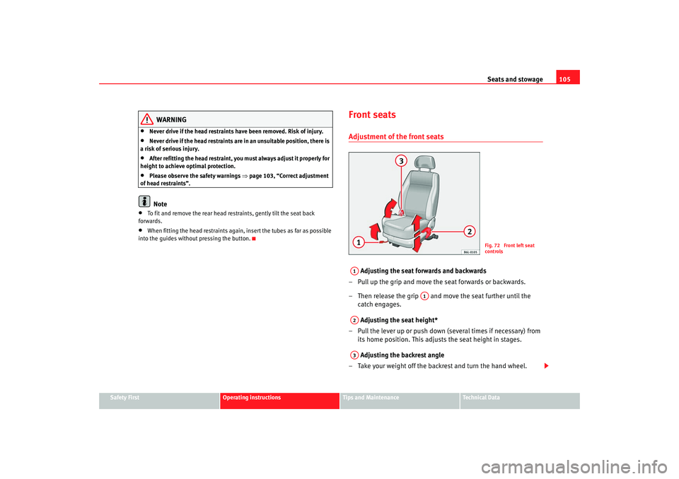 Seat Cordoba 2008 Owners Manual Seats and stowage105
Safety First
Operating instructions
Tips and Maintenance
Te c h n i c a l D a t a
WARNING
•
Never drive if the head restraints have been removed. Risk of injury.
•
Never driv Seat Cordoba 2008 Owners Manual Seats and stowage105
Safety First
Operating instructions
Tips and Maintenance
Te c h n i c a l D a t a
WARNING
•
Never drive if the head restraints have been removed. Risk of injury.
•
Never driv