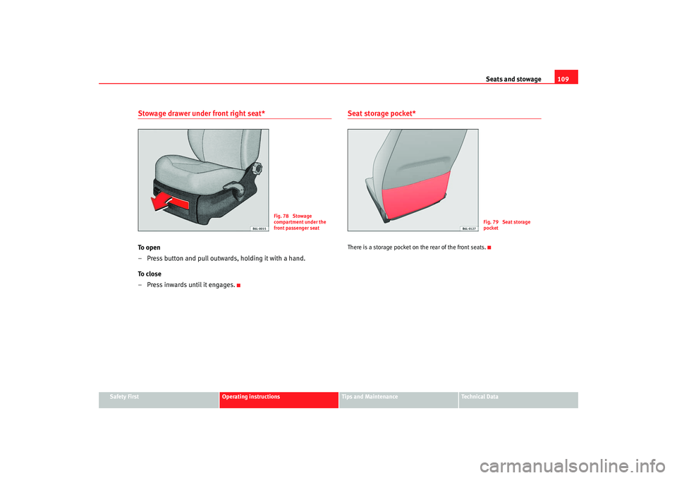 Seat Cordoba 2008 Owners Manual Seats and stowage109
Safety First
Operating instructions
Tips and Maintenance
Te c h n i c a l D a t a
Stowage drawer under front right seat*To o p e n
– Press button and pull outwards, holding it Seat Cordoba 2008 Owners Manual Seats and stowage109
Safety First
Operating instructions
Tips and Maintenance
Te c h n i c a l D a t a
Stowage drawer under front right seat*To o p e n
– Press button and pull outwards, holding it