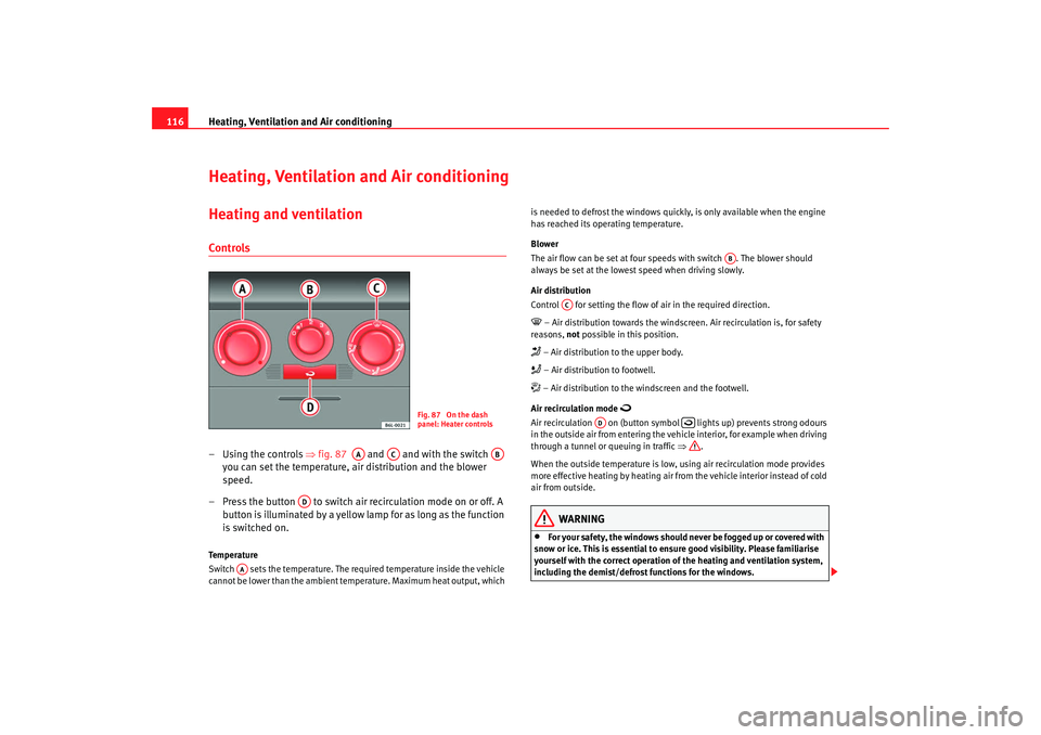 Seat Cordoba 2008  Owners Manual Heating, Ventilation and Air conditioning
116Heating, Ventilation and Air conditioningHeating and ventilationControls– Using the controls  ⇒fig. 87    and   and with the switch   
you can set the 