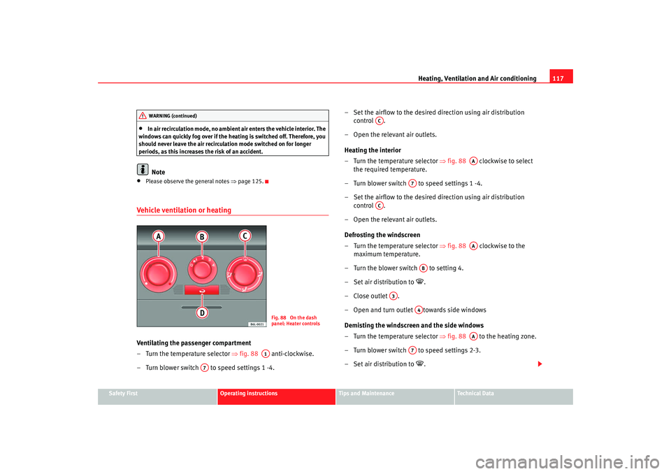 Seat Cordoba 2008  Owners Manual Heating, Ventilation and Air conditioning 117
Safety First
Operating instructions
Tips and Maintenance
Te c h n i c a l  D a t a
•
In air recirculation mode, no ambient  air enters the vehicle inter
