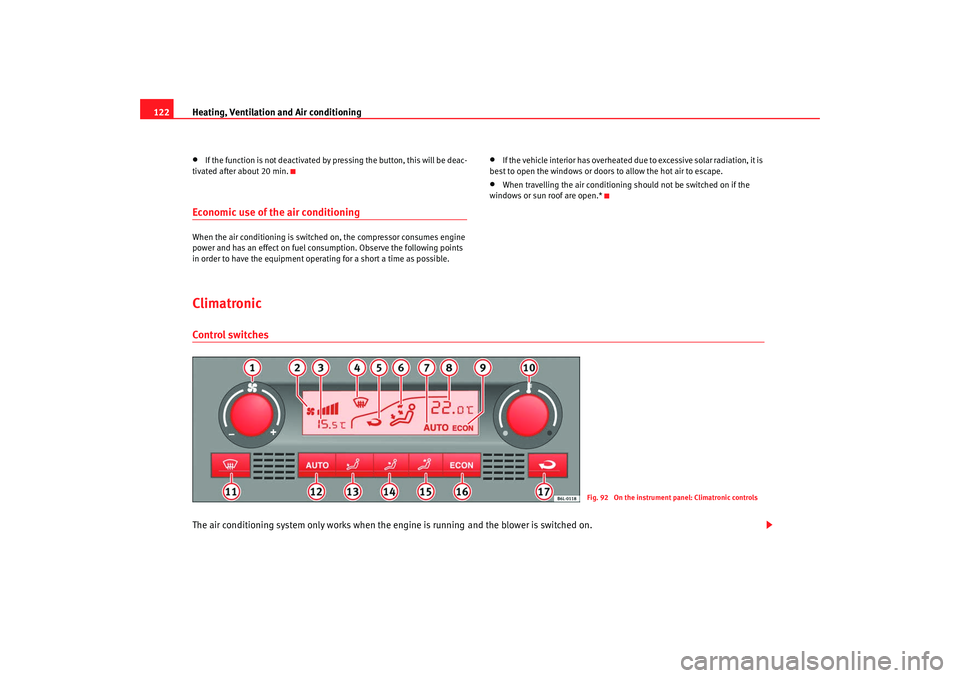 Seat Cordoba 2008  Owners Manual Heating, Ventilation and Air conditioning
122•
If the function is not deactivated by pressing the button, this will be deac-
tivated after about 20 min.
Economic use of the air conditioningWhen the 