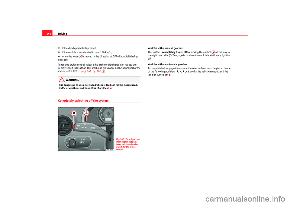Seat Cordoba 2008 Owners Manual Driving
142•
if the clutch pedal is depressed,
•
if the vehicle is accelerated to over 180 km/h,
•
when the lever is move d in the direction of OFF without fully being
engaged.
To resume crui Seat Cordoba 2008 Owners Manual Driving
142•
if the clutch pedal is depressed,
•
if the vehicle is accelerated to over 180 km/h,
•
when the lever is move d in the direction of OFF without fully being
engaged.
To resume crui