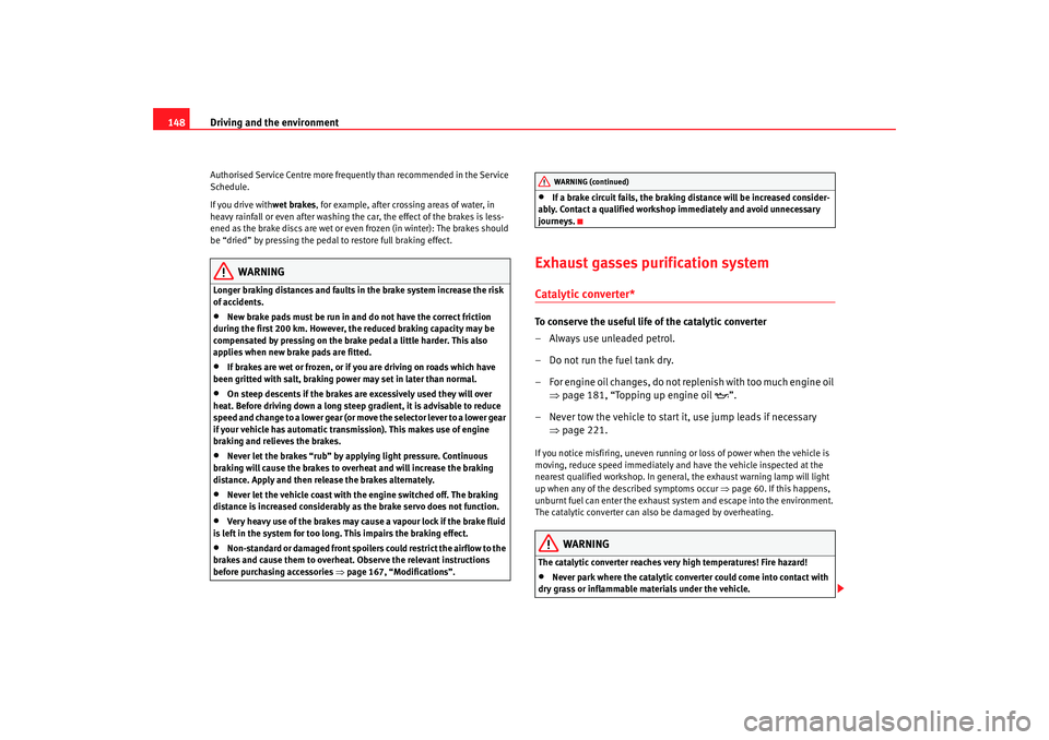 Seat Cordoba 2008 Owners Manual Driving and the environment
148Authorised Service Centre more frequently than recommended in the Service
Schedule.
If you drive with wet brakes, for example, after crossing areas of water, in
heavy Seat Cordoba 2008 Owners Manual Driving and the environment
148Authorised Service Centre more frequently than recommended in the Service
Schedule.
If you drive with wet brakes, for example, after crossing areas of water, in
heavy