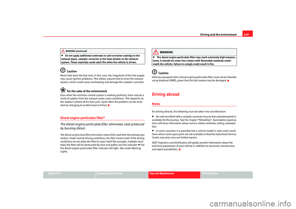 Seat Cordoba 2008  Owners Manual Driving and the environment149
Safety First
Operating instructions
Tips and Maintenance
Te c h n i c a l  D a t a
•
Do not apply additional underseal or anti-corrosion coatings to the 
exhaust pipes