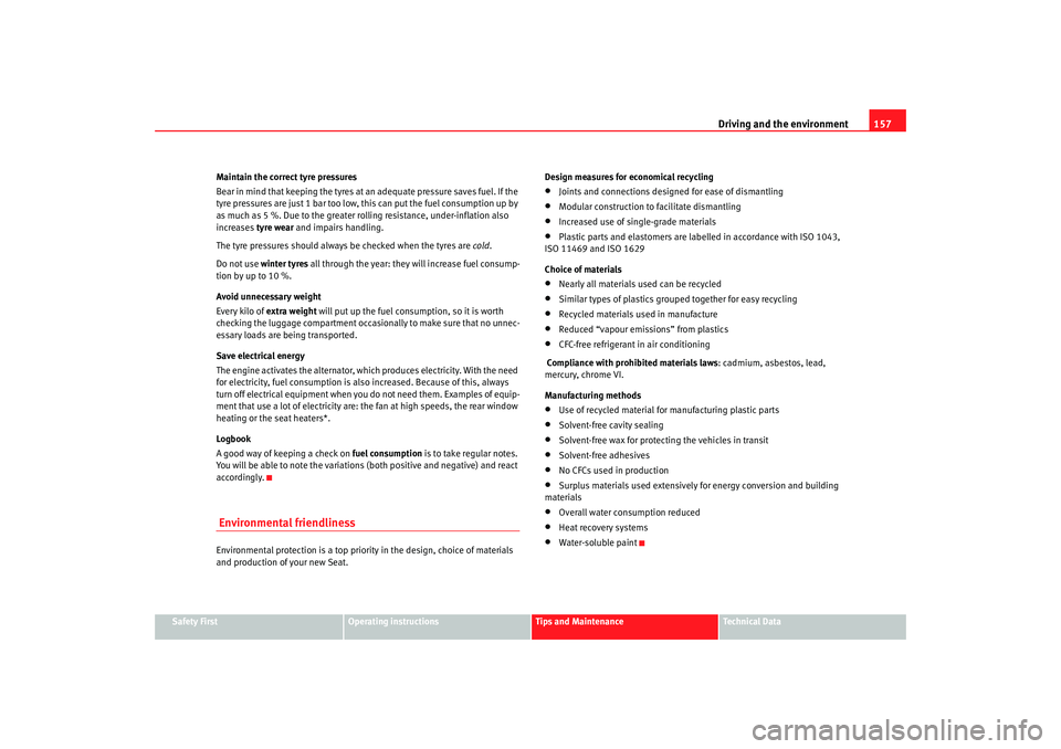 Seat Cordoba 2008  Owners Manual Driving and the environment157
Safety First
Operating instructions
Tips and Maintenance
Te c h n i c a l  D a t a
Maintain the correct tyre pressures
Bear in mind that keeping 
the tyres at an adequat