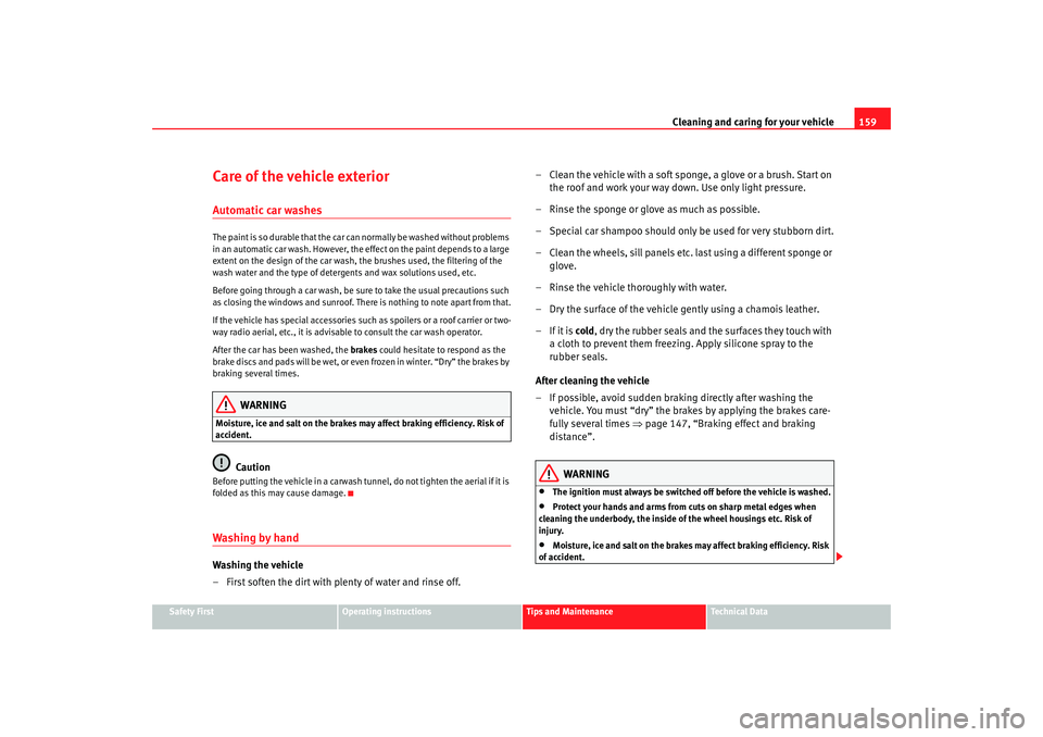 Seat Cordoba 2008  Owners Manual Cleaning and caring for your vehicle159
Safety First
Operating instructions
Tips and Maintenance
Te c h n i c a l  D a t a
Care of the vehicle exteriorAutomatic car washesThe paint is so durable that 