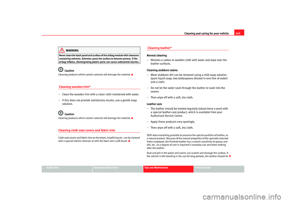 Seat Cordoba 2008  Owners Manual Cleaning and caring for your vehicle165
Safety First
Operating instructions
Tips and Maintenance
Te c h n i c a l  D a t a
WARNING
Never clean the dash panel and surface of the airbag module with clea