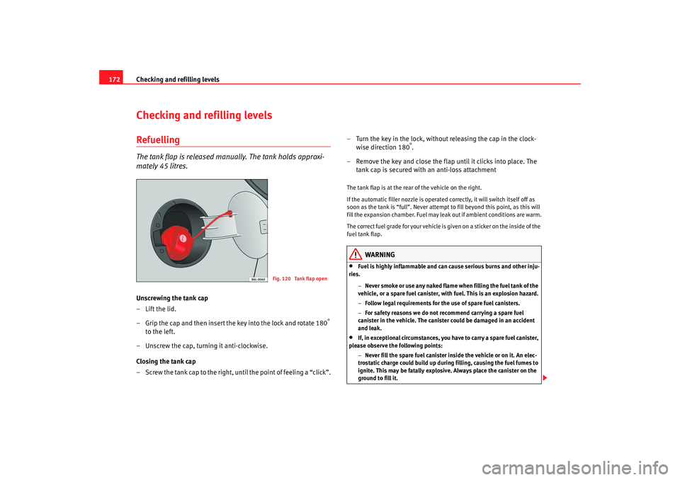Seat Cordoba 2008 Owners Manual Checking and refilling levels
172Checking and refilling levelsRefuellingThe tank flap is released manually. The tank holds approxi-
mately 45 litres.Unscrewing the tank cap
–Lift the lid.
– Grip t Seat Cordoba 2008 Owners Manual Checking and refilling levels
172Checking and refilling levelsRefuellingThe tank flap is released manually. The tank holds approxi-
mately 45 litres.Unscrewing the tank cap
–Lift the lid.
– Grip t