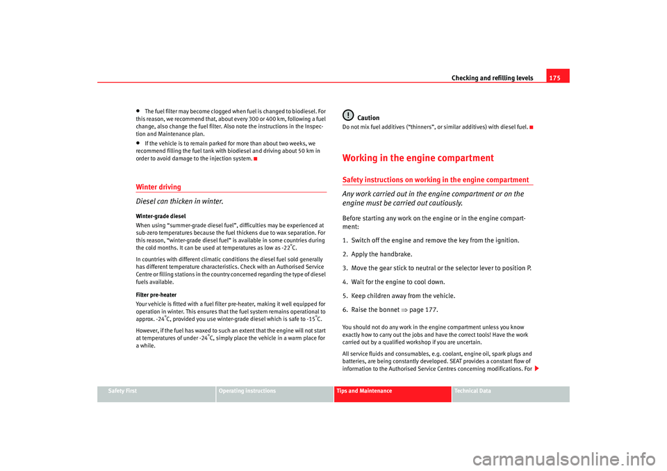 Seat Cordoba 2008  Owners Manual Checking and refilling levels175
Safety First
Operating instructions
Tips and Maintenance
Te c h n i c a l  D a t a
•
The fuel filter may become clogged when fuel is changed to biodiesel. For 
this 