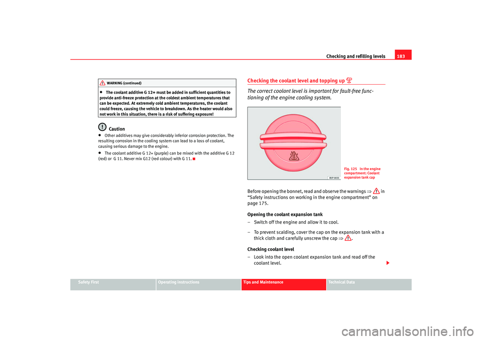Seat Cordoba 2008  Owners Manual Checking and refilling levels183
Safety First
Operating instructions
Tips and Maintenance
Te c h n i c a l  D a t a
•
The coolant additive G 12+ must be added in sufficient quantities to 
provide an