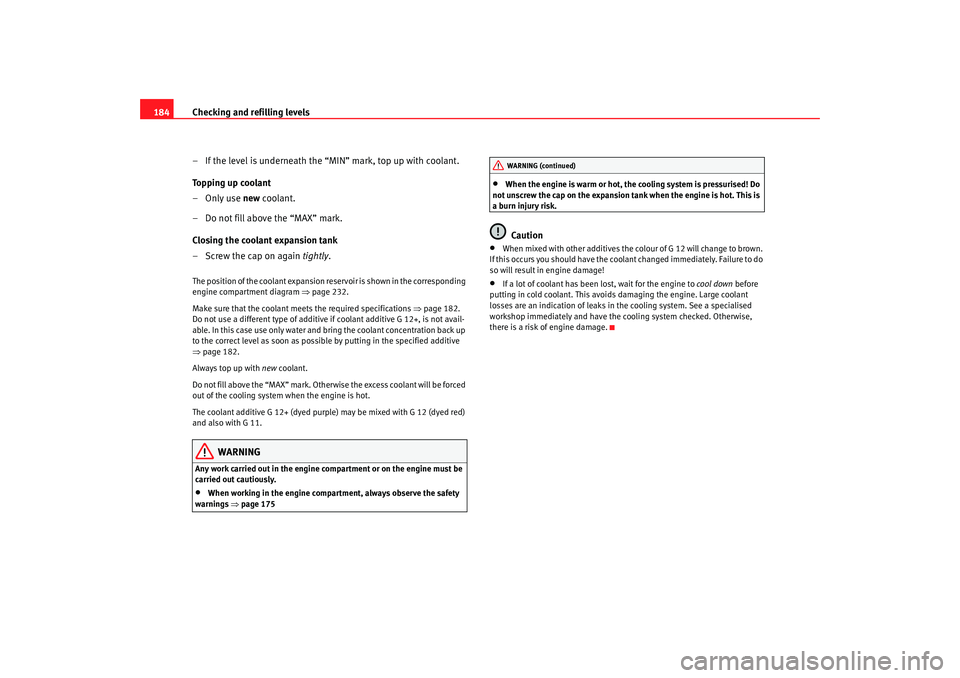 Seat Cordoba 2008 Owners Manual Checking and refilling levels
184
– If the level is underneath the “MIN” mark, top up with coolant.
Topping up coolant
–Only use new coolant.
– Do not fill above the “MAX” mark.
Closing Seat Cordoba 2008 Owners Manual Checking and refilling levels
184
– If the level is underneath the “MIN” mark, top up with coolant.
Topping up coolant
–Only use new coolant.
– Do not fill above the “MAX” mark.
Closing