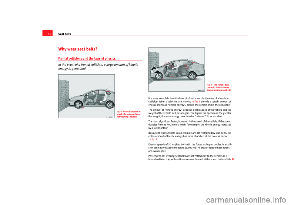 Seat Cordoba 2008 User Guide Seat belts
18Why wear seat belts?Frontal collisions and the laws of physics
In the event of a frontal collision, a large amount of kinetic 
energy is generated.
It is easy to explain how the laws of p